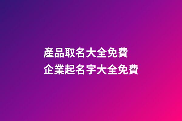 產品取名大全免費 企業起名字大全免費-第1張-店鋪起名-玄機派